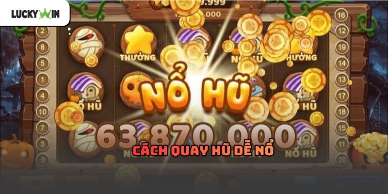 Cách quay hũ dễ nổ luckywin – Kinh nghiệm thực tế 2026
